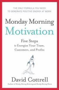 Monday Morning Motivation : Five Steps to Energize Your Team, Customers, and Profits