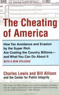 The Cheating of America : How Tax Avoidance and Evasion by the Super Rich Are Costing the Country...