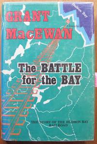 The Battle for the Bay. the Story of the Hudson Bay Railroad