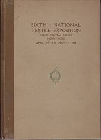 Sixth National Textile Exposition, Grand Central Palace, New York City, April 29 to May 11, 1918...