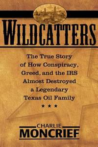 Wildcatters : The True Story of How Conspiracy, Greed, and the IRS Almost Destroyed a Legendary...