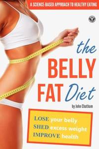 The Belly Fat Diet: Lose Your Belly, Shed Excess Weight, Improve Health