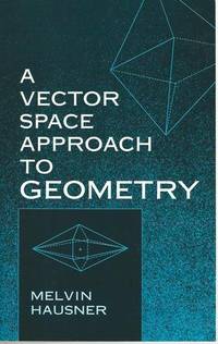 A Vector Space Approach to Geometry (Dover Books on Mathematics) by Hausner, Melvin; Mathematics - 2010-07-21