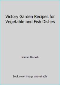 Victory Garden Recipes for Vegetable and Fish Dishes