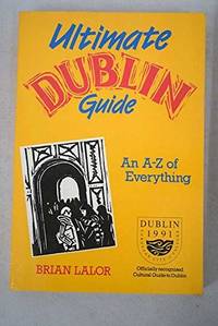 Ultimate Dublin Guide: An A-Z of Everything Lalor, Brian