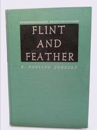 Flint And Feather - the Complete Poems by E. Pauline Johnson (Tekahionwake) - 1931