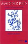 Madder Red: A History of Luxury and Trade, Plant Dyes and Pigments in World Commerce and Art