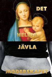 Det heliga jävla moderskapet.
