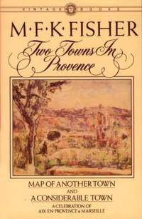 Two Towns in Provence : Map of Another Town and a Considerable Town, a Celebration of Aix-En-Provence and Marseille