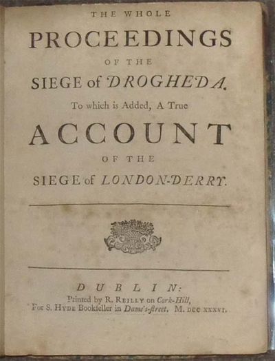 The Whole Proceedings of the Siege of Drogheda. To which is Added, A True Account of the Siege of London-Derry