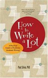 How to Write a Lot : A Practical Guide to Productive Academic Writing