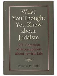 What You Thought You Knew About Judaism: 341 Common Misconceptions About Jewish Life