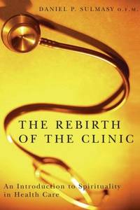 The Rebirth of the Clinic : An Introduction to Spirituality in Health Care