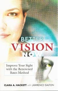 Better Vision Now Improve Your Sight with the Renowned Bates Method by Hackett, Clara A.  &  Lawrence Galton - 2006