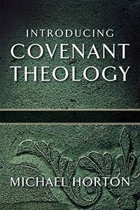 Introducing Covenant Theology by Michael Horton