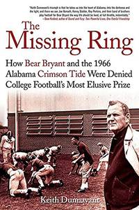 The Missing Ring: How Bear Bryant and the 1966 Alabama Crimson Tide Were Denied College...