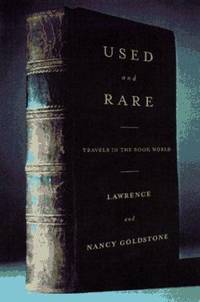 Used and Rare : Travels in the Book World by Lawrence Goldstone; Nancy Goldstone - 1997