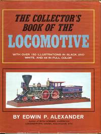 The Collector&#039;s Book of the Locomotive by Alexander, Edwin P - 1966