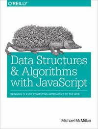 Data Structures and Algorithms with JavaScript : Bringing Classic Computing Approaches to the Web
