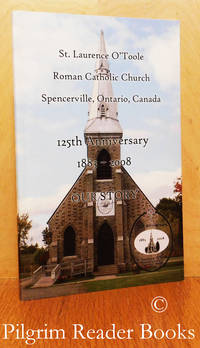 image of St. Laurence O'Toole Roman Catholic Church. Spencerville, Ontario. 125th Anniversary; 1883-2008. Our Story.