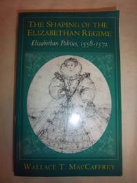 The Shaping of the Elizabethan Regime by MacCaffrey, Wallace T - 1968