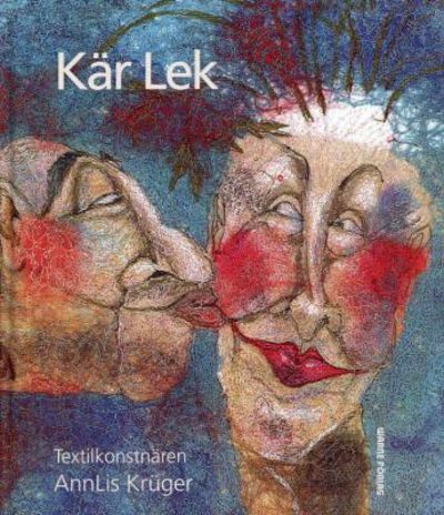 Kär Lek. Textilkonstnären AnnLis Krüger.
