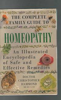 The Complete Family guide to Homeopathy: An Illustrated Encyclopedia of Safe and Effective Remedies