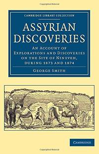 Assyrian Discoveries: An Account of Explorations and Discoveries on the Site of Nineveh, during...