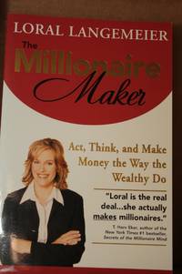 The Millionaire Maker: Act, Think, and Make Money the Way the Wealthy Do by Loral Langemeier - Paperback - First Edition; First Printing - 2006 - from Lily Bay Books (SKU: 61)