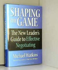 Shaping the Game: The New Leader's Guide to Effective Negotiating