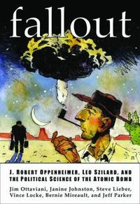 Fallout : J. Robert Oppenheimer, Leo Szilard, and the Political Science of the Atomic Bomb