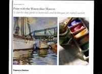 Paint with the Watercolour Masters: a Step-By-Step Guide to Materials and Techniques for...