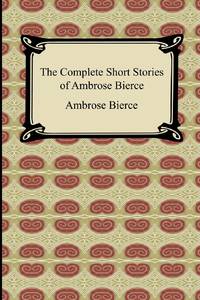 The Complete Short Stories of Ambrose Bierce