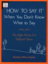 How to Say It When You Don't Know What to Say : The Right Words for Difficult Times