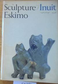 image of Sculpture / Inuit: Sculpture of the Inuit: masterworks of the Canadian Arctic = La sculpture chez les Inuit: chefs-d'oeuvre de l'Arctique canadien