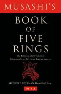 Musashi's Book of Five Rings : The Definitive Interpretation of Miyamoto Musashi's Classic Book...