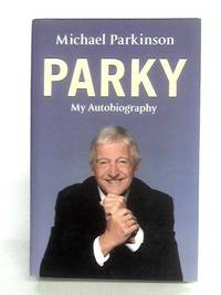Parky My Autobiography: A Full and Funny Life by Michael Parkinson - Signed First Edition - 2008 - from World of Rare Books (SKU: 1641540308ADA)