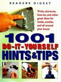 1001 Do-It-Yourself Hints and Tips : Tricks, Shortcuts, How-Tos and Other Great Ideas for Inside,...