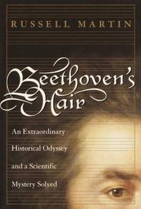 Beethoven&#039;s Hair : An Extraordinary Historical Odyssey and a Scientific Mystery Solved by Russell Martin - 2000