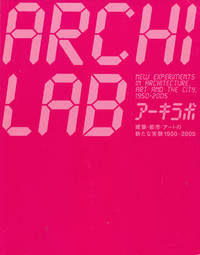 ARCHILAB: NEW EXPERIEMENTS IN ARCHITECTURE, ART AND THE CITY, 1950 - 2005 (Japanese Edition)