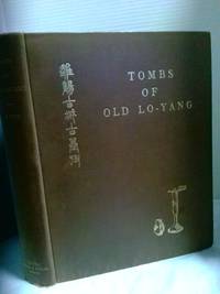 TOMBS OF OLD LO-YANG: A RECORD OF THE CONSTRUCTION AND CONTENTS OF A GROUP OF ROYAL TOMBS AT CHIN-TS'UN, HONAN, PROBABLY DATING 550 B.C.