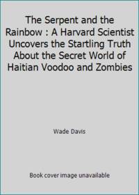 The Serpent and the Rainbow : A Harvard Scientist Uncovers the Startling Truth About the Secret...