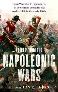 Voices From the Napoleonic Wars: From Waterloo to Salamanca, 14 eyewitness accounts of a...