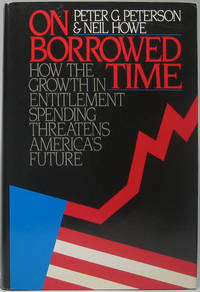 On Borrowed Time: How the Growth in Entitlement Spending Threatens America's Future by Neil and HOWE - Signed First Edition - 1988 - from Main Street Fine Books & Manuscripts, ABAA (SKU: 44312)