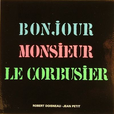 BONJOUR MONSIEUR LE CORBUSIER.