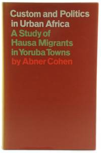 Custom and Politics in Urban Africa: A Study of Hausa Migrants in Yoruba Towns