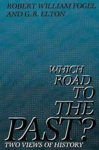 Which Road to the Past? : Two Views of History by Geoffrey R. Elton; Robert W. Fogel - 1984