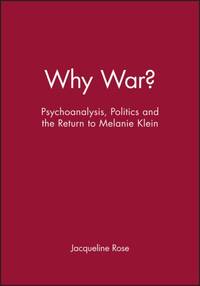 Why War: Psychoanalysis, Politics and the Return to Melanie Klein