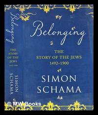 Belonging : the story of the Jews, 1492-1900 by Schama, Simon