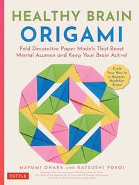 Healthy Brain Origami: Fold Decorative Paper Models that Boost Mental Acumen and Keep Your Brain...